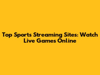 Top Sports Streaming Sites: Watch Live Games Online