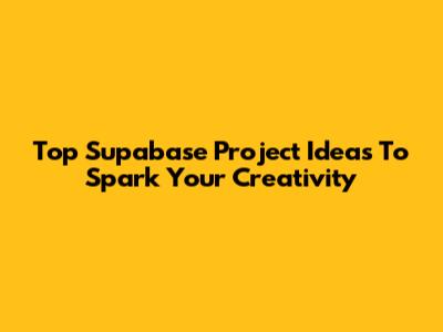 Top Supabase Project Ideas To Spark Your Creativity