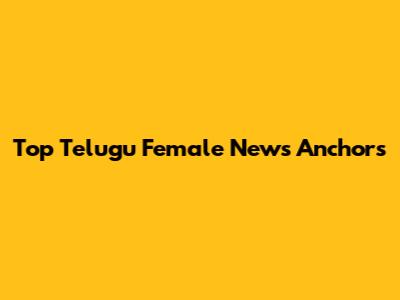 Top Telugu Female News Anchors