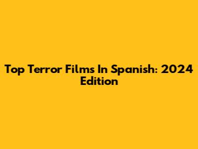 Top Terror Films In Spanish: 2024 Edition