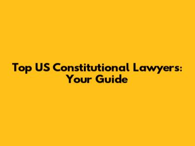 Top US Constitutional Lawyers: Your Guide