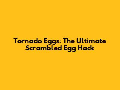 Tornado Eggs: The Ultimate Scrambled Egg Hack