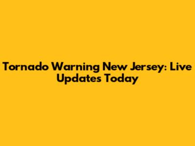Tornado Warning New Jersey: Live Updates Today