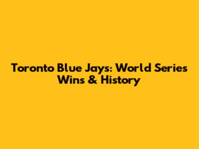Toronto Blue Jays: World Series Wins & History