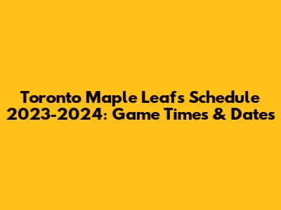 Toronto Maple Leafs Schedule 2023-2024: Game Times & Dates