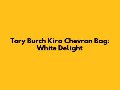 Tory Burch Kira Chevron Bag: White Delight