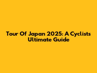 Tour Of Japan 2025: A Cyclist's Ultimate Guide