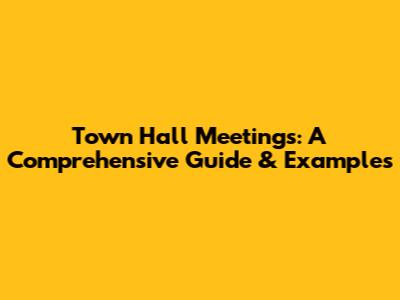 Town Hall Meetings: A Comprehensive Guide & Examples
