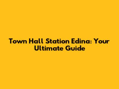 Town Hall Station Edina: Your Ultimate Guide