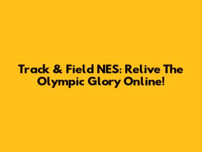 Track & Field NES: Relive The Olympic Glory Online!