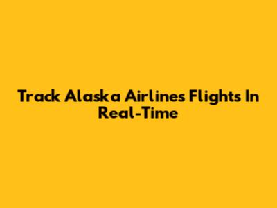 Track Alaska Airlines Flights In Real-Time