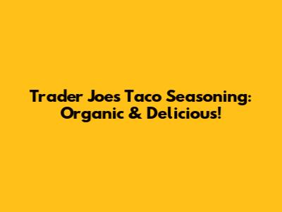 Trader Joe's Taco Seasoning: Organic & Delicious!