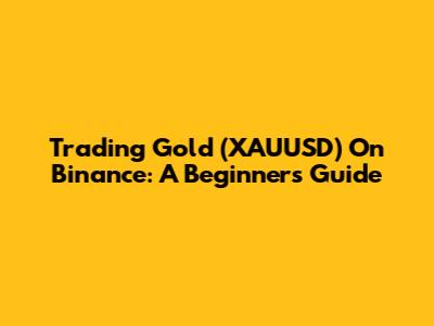 Trading Gold (XAUUSD) On Binance: A Beginner's Guide