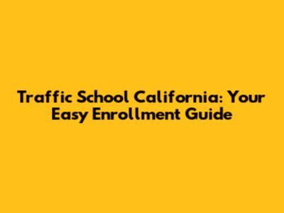 Traffic School California: Your Easy Enrollment Guide