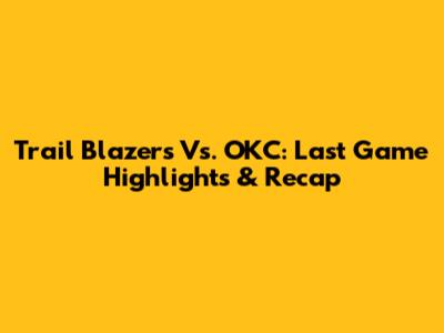 Trail Blazers Vs. OKC: Last Game Highlights & Recap