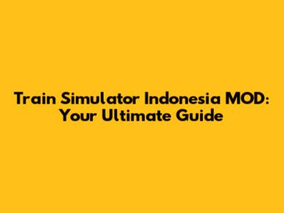 Train Simulator Indonesia MOD: Your Ultimate Guide