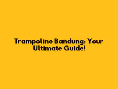 Trampoline Bandung: Your Ultimate Guide!