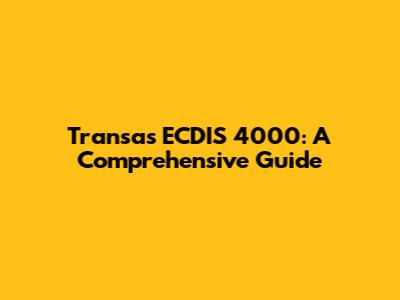 Transas ECDIS 4000: A Comprehensive Guide