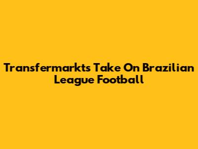 Transfermarkt's Take On Brazilian League Football