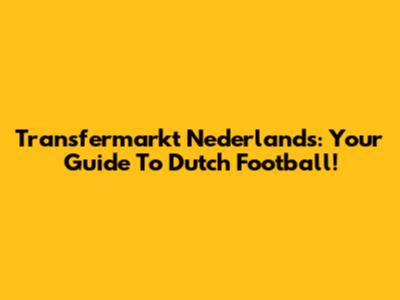 Transfermarkt Nederlands: Your Guide To Dutch Football!