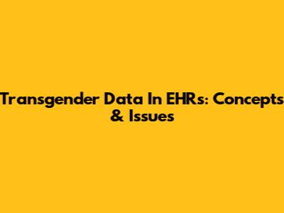 Transgender Data In EHRs: Concepts & Issues