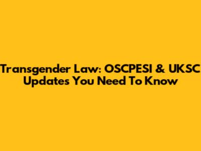Transgender Law: OSCPESI & UKSC Updates You Need To Know
