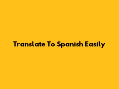 Translate To Spanish Easily