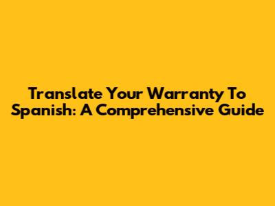 Translate Your Warranty To Spanish: A Comprehensive Guide