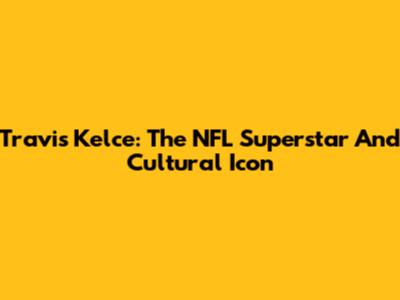 Travis Kelce: The NFL Superstar And Cultural Icon