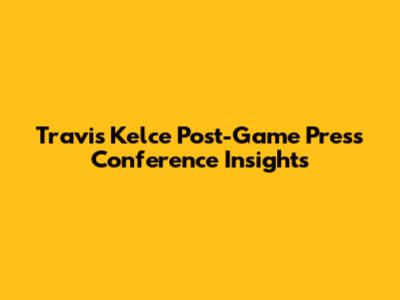 Travis Kelce Post-Game Press Conference Insights