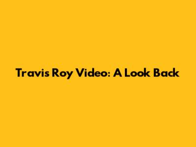 Travis Roy Video: A Look Back