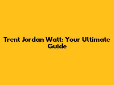 Trent Jordan Watt: Your Ultimate Guide