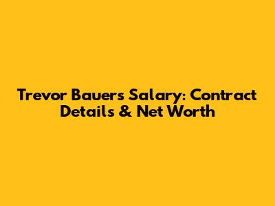 Trevor Bauer's Salary: Contract Details & Net Worth