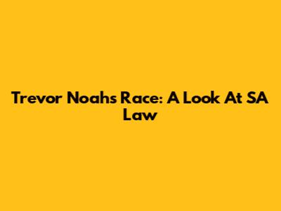 Trevor Noah's Race: A Look At SA Law