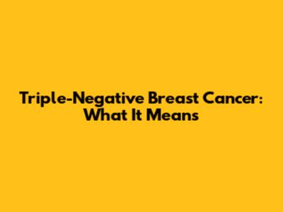 Triple-Negative Breast Cancer: What It Means