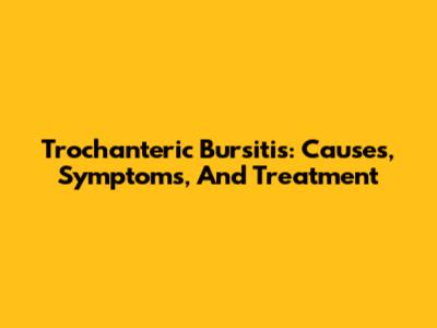 Trochanteric Bursitis: Causes, Symptoms, And Treatment