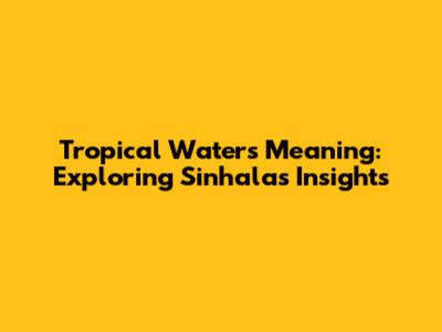 Tropical Water's Meaning: Exploring Sinhala's Insights