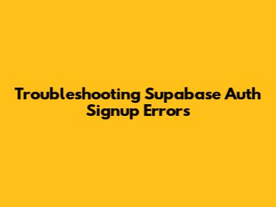 Troubleshooting Supabase Auth Signup Errors