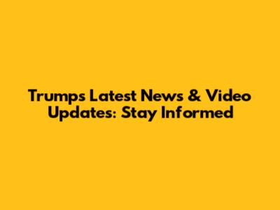 Trump's Latest News & Video Updates: Stay Informed