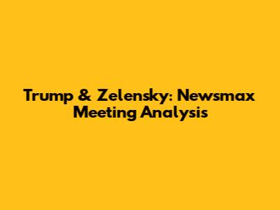 Trump & Zelensky: Newsmax Meeting Analysis