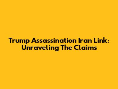 Trump Assassination Iran Link: Unraveling The Claims