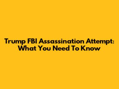 Trump FBI Assassination Attempt: What You Need To Know