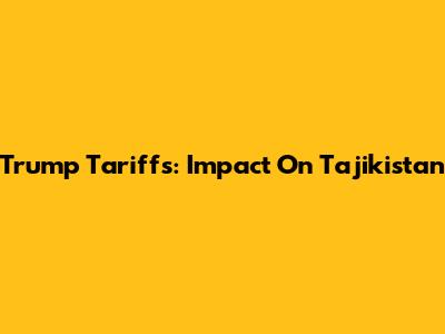 Trump Tariffs: Impact On Tajikistan