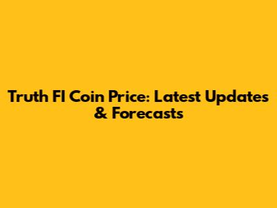 Truth FI Coin Price: Latest Updates & Forecasts