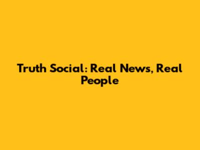 Truth Social: Real News, Real People