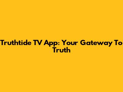 Truthtide TV App: Your Gateway To Truth