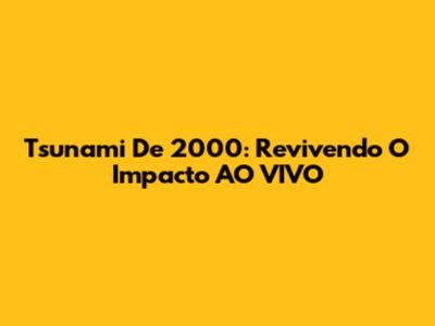 Tsunami De 2000: Revivendo O Impacto AO VIVO