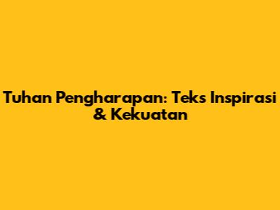 Tuhan Pengharapan: Teks Inspirasi & Kekuatan