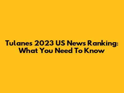 Tulane's 2023 US News Ranking: What You Need To Know
