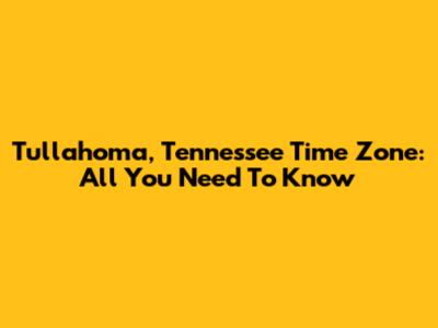 Tullahoma, Tennessee Time Zone: All You Need To Know